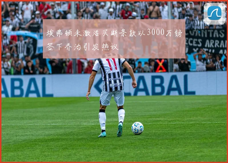 埃弗顿未激活买断条款以3000万镑签下乔治引发热议