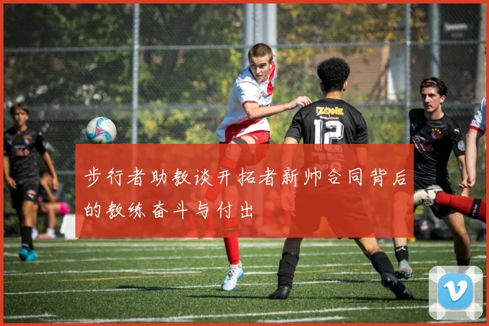 步行者助教谈开拓者新帅合同背后的教练奋斗与付出