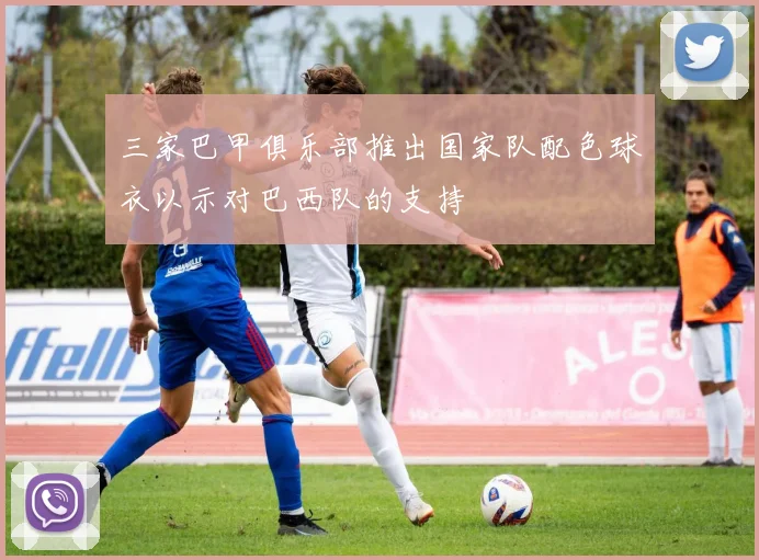 三家巴甲俱乐部推出国家队配色球衣以示对巴西队的支持